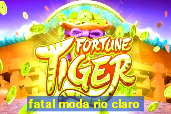 fatal moda rio claro